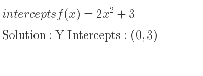 The intercepts of f(x)=2x^2+3 is Y Intercepts: (0,3)